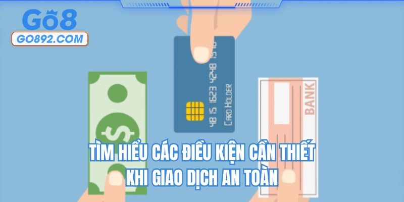 Tìm hiểu các điều kiện cần thiết khi giao dịch an toàn